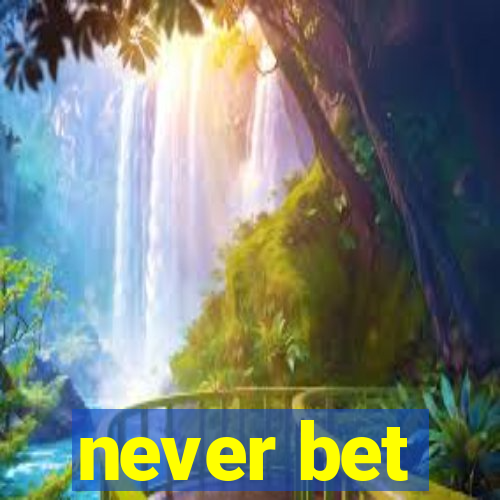 never bet